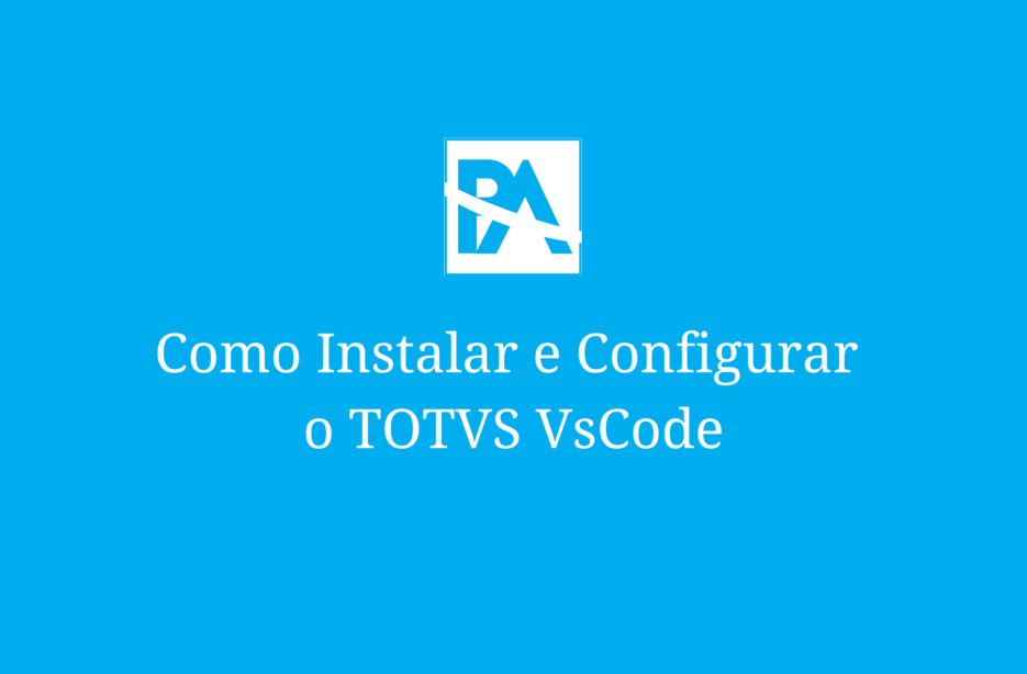 Como Instalar E Configurar O TOTVS VsCode ProtheusAdvpl