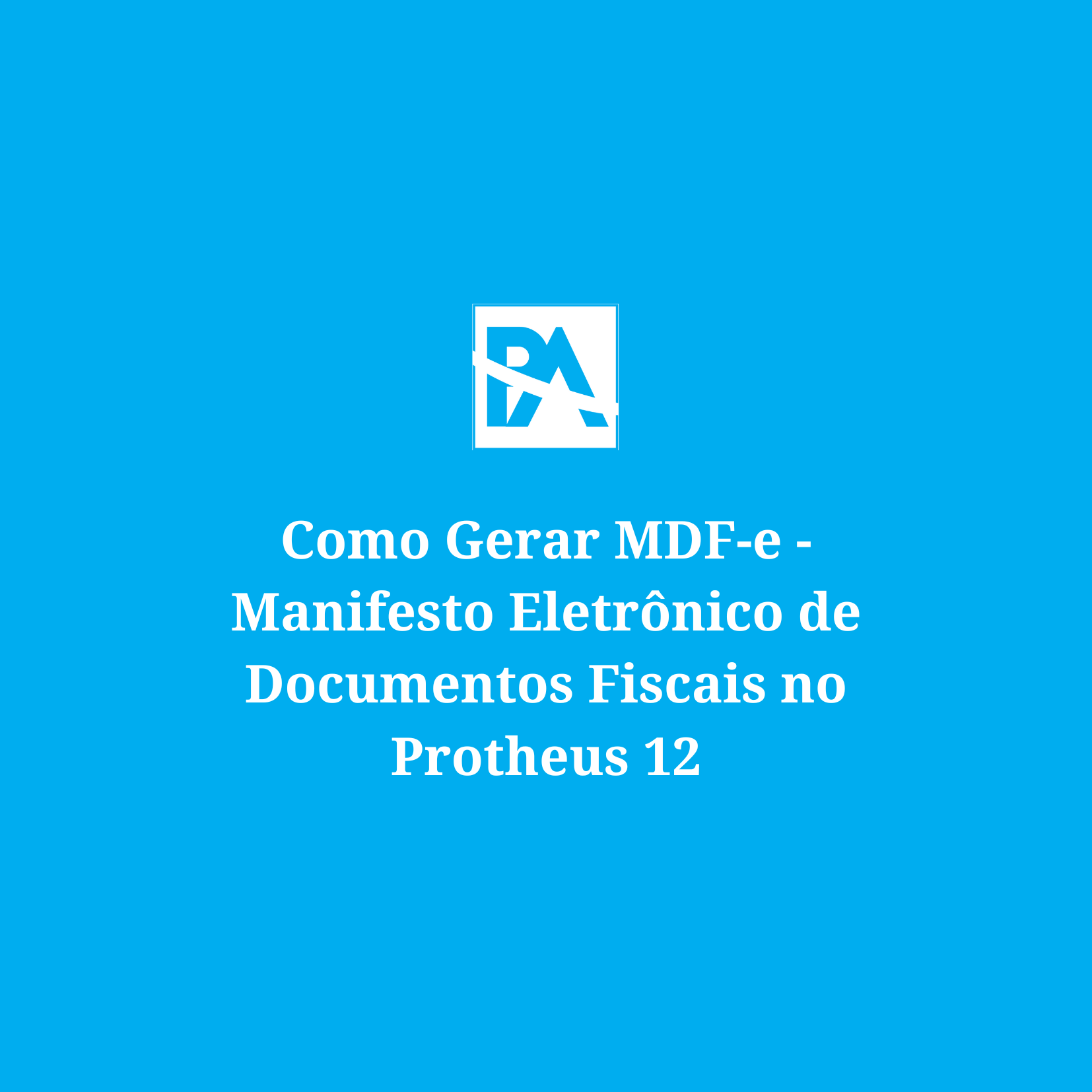 Como Gerar MDF-e - Manifesto Eletrônico de Documentos Fiscais no Protheus 12